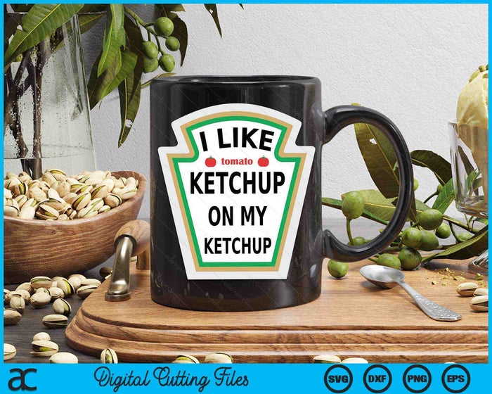 I Like Ketchup On My Ketchup Funny Ketchup SVG PNG Digital Printable Files