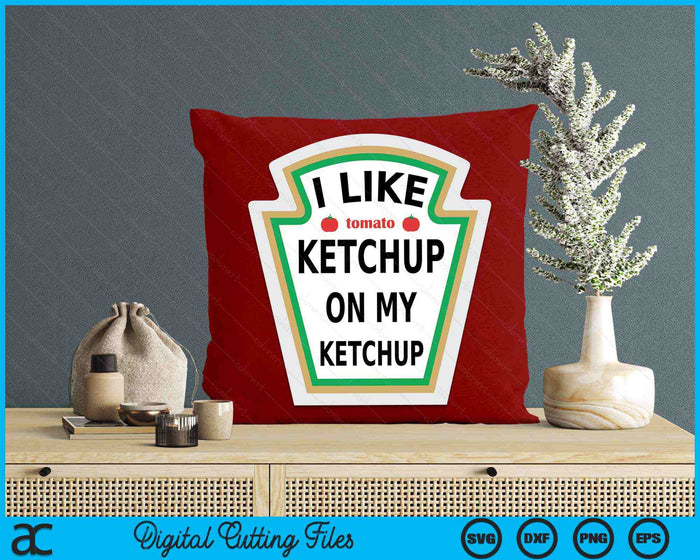 I Like Ketchup On My Ketchup Funny Ketchup SVG PNG Digital Printable Files