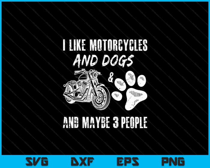 I Like Motorcycles And Dogs And Maybe 3 People SVG PNG Digital Cutting Files