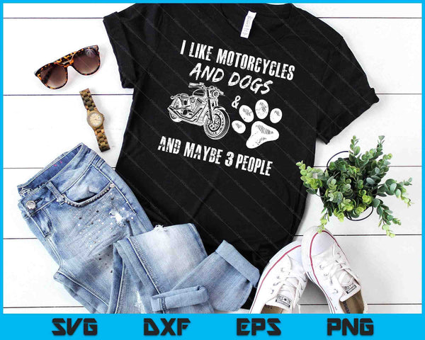 I Like Motorcycles And Dogs And Maybe 3 People SVG PNG Digital Cutting Files