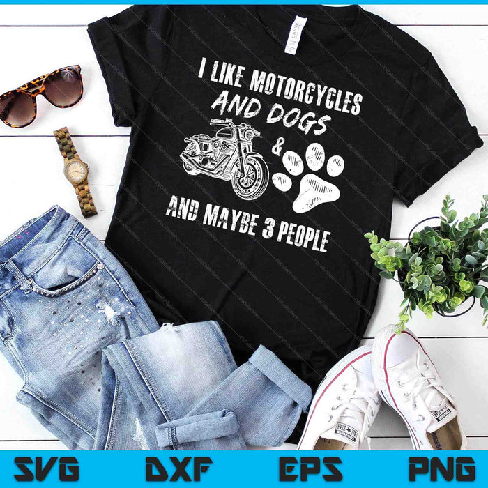 I Like Motorcycles And Dogs And Maybe 3 People SVG PNG Digital Cutting Files