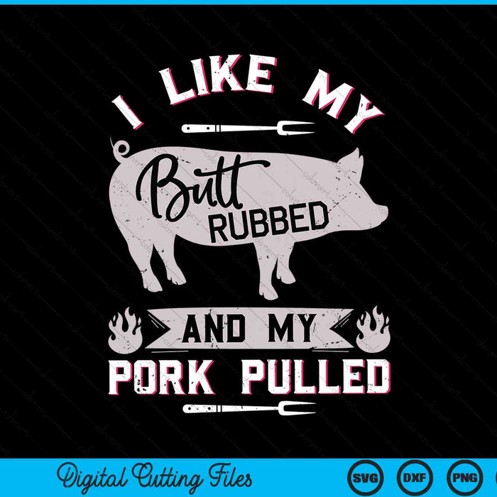 I like my butt rubbed and my pork pulled BBQ grilling SVG cut file