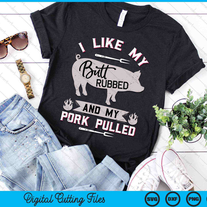 I Like My Butt Rubbed And My Pork Pulled BBQ Grilling SVG PNG Digital Cutting Files