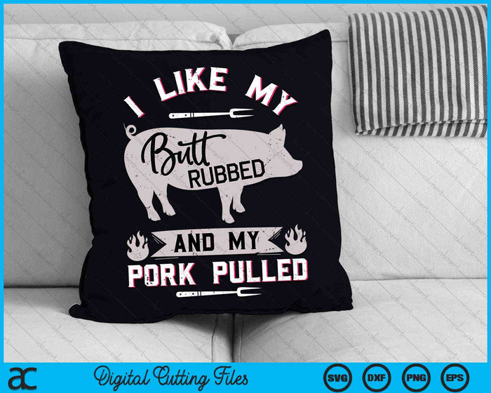 I Like My Butt Rubbed And My Pork Pulled BBQ Grilling SVG PNG Digital Cutting Files