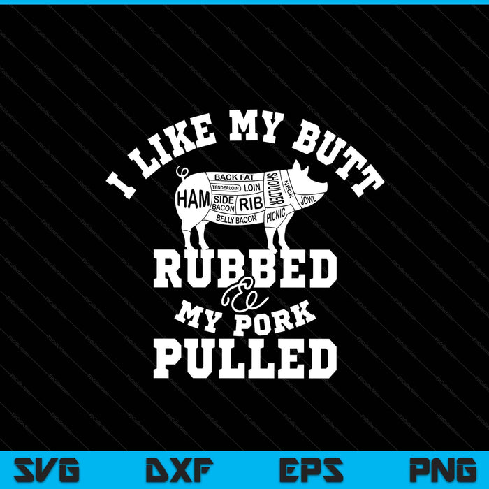 I like my butt rubbed and my pork pulled bbq SVG cut file