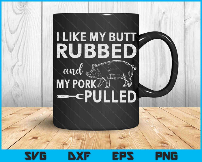 I Like My Butt Rubbed & My Pork Pulled Cool Pig Funny BBQ SVG PNG Digital Cutting Files