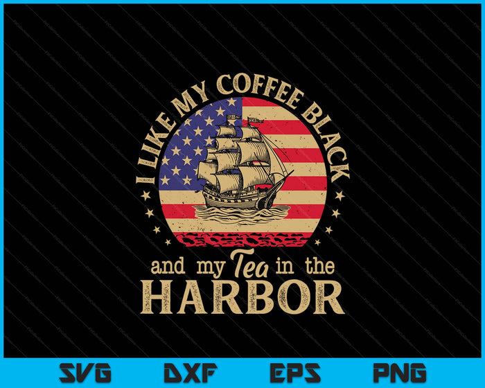 I Like My Coffee Black And My Tea In The Harbor Us History SVG PNG Digital Cutting File