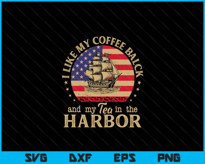 I Like My Coffee Black And My Tea In The Harbor Us History SVG PNG Digital Cutting File