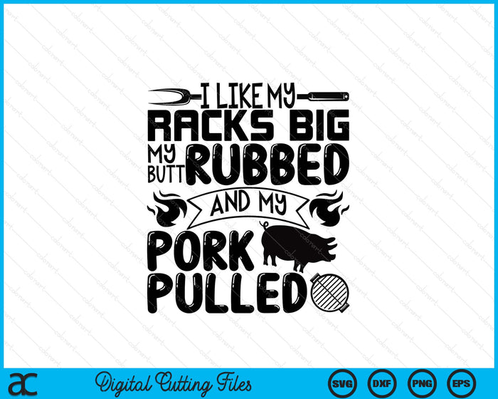 I Like My Racks Big My Butt Rubbed And My Pork Pulled  BBQ SVG PNG Digital Printable Files