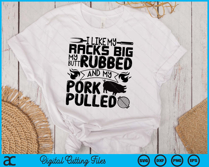 I Like My Racks Big My Butt Rubbed And My Pork Pulled  BBQ SVG PNG Digital Printable Files