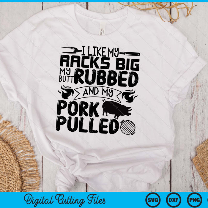 I Like My Racks Big My Butt Rubbed And My Pork Pulled  BBQ SVG PNG Digital Printable Files