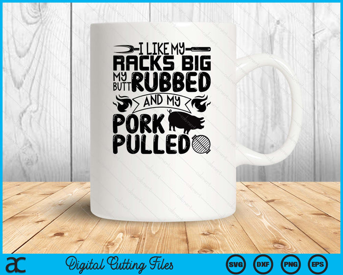 I Like My Racks Big My Butt Rubbed And My Pork Pulled  BBQ SVG PNG Digital Printable Files