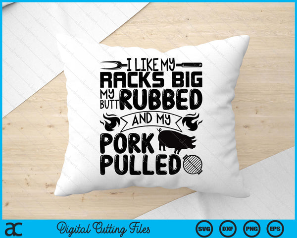 I Like My Racks Big My Butt Rubbed And My Pork Pulled  BBQ SVG PNG Digital Printable Files