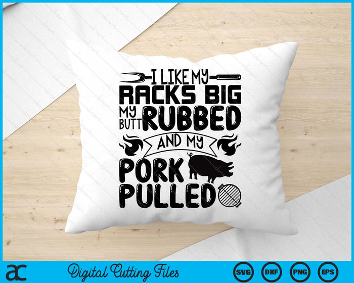 I Like My Racks Big My Butt Rubbed And My Pork Pulled  BBQ SVG PNG Digital Printable Files