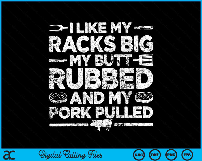 I Like My Racks Big My Butt Rubbed And My Pork Pulled Cool Grilling SVG PNG Digital Cutting Files