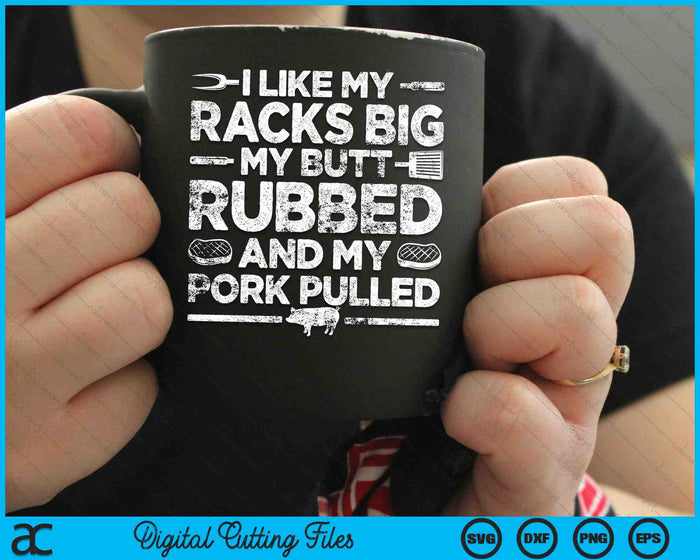 I Like My Racks Big My Butt Rubbed And My Pork Pulled Cool Grilling SVG PNG Digital Cutting Files