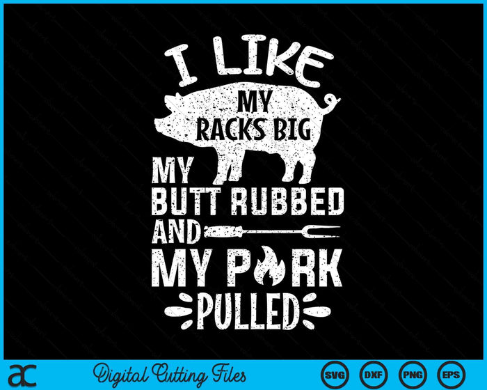 I Like My Racks Big My Butt Rubbed And Pork Pulled BBQ Chef SVG PNG Digital Printable Files