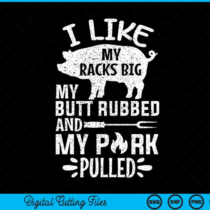 I Like My Racks Big My Butt Rubbed And Pork Pulled BBQ Chef SVG PNG Digital Printable Files