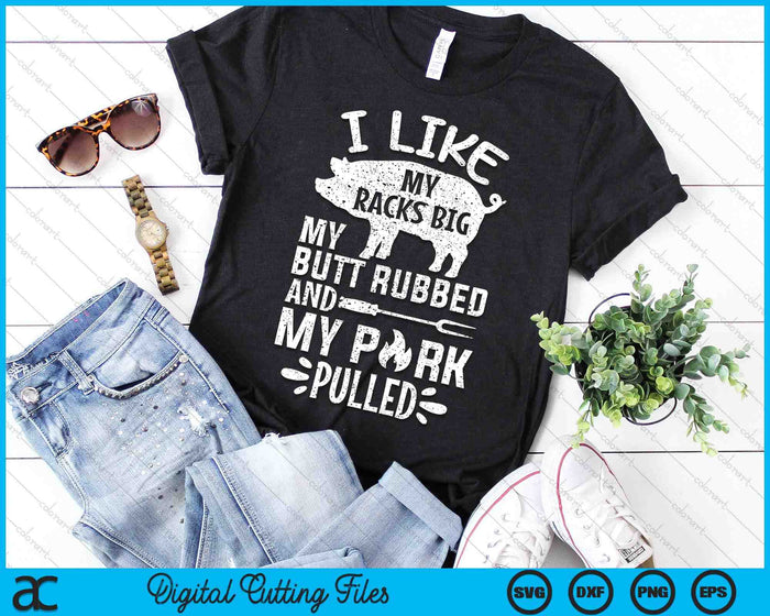 I Like My Racks Big My Butt Rubbed And Pork Pulled BBQ Chef SVG PNG Digital Printable Files