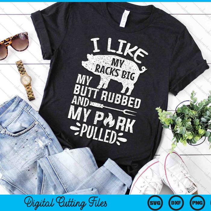 I Like My Racks Big My Butt Rubbed And Pork Pulled BBQ Chef SVG PNG Digital Printable Files