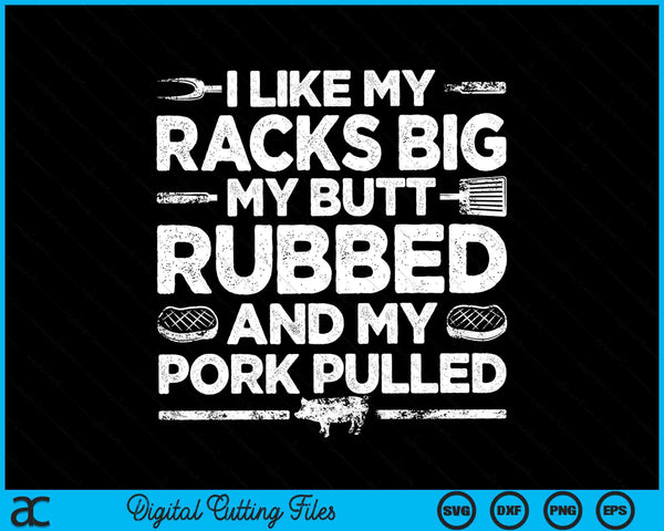 Ik hou van mijn rekken groot, mijn kont gewreven en mijn varkensvlees getrokken BBQ SVG PNG snijden afdrukbare bestanden
