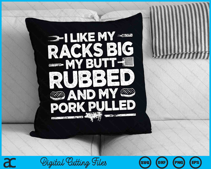 I Like My Racks Big My butt Rubbed And My Pork Pulled BBQ SVG PNG Cutting Printable Files