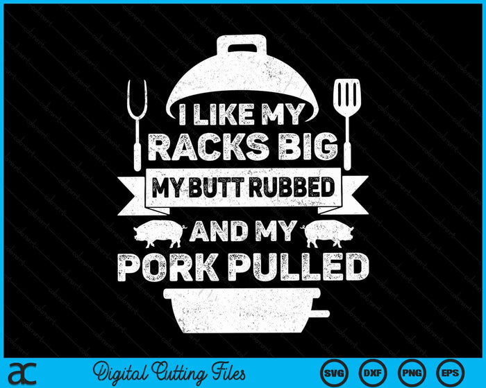 I Like My Racks Big My butt Rubbed And My Pork Pulled Cool Grilling SVG PNG Cutting Printable Files