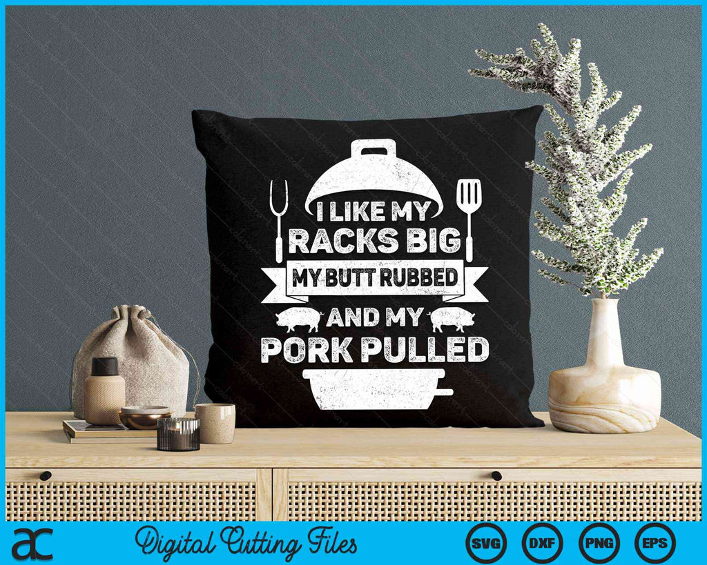 I Like My Racks Big My butt Rubbed And My Pork Pulled SVG File ...
