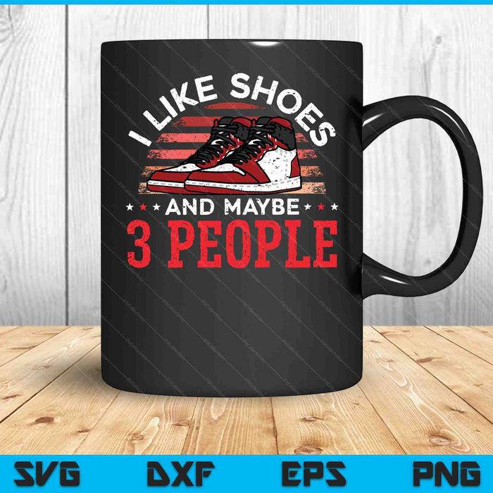 I Like Shoes And Maybe 3 People Shoe Collector Sneakerhead SVG PNG Digital Cutting Files