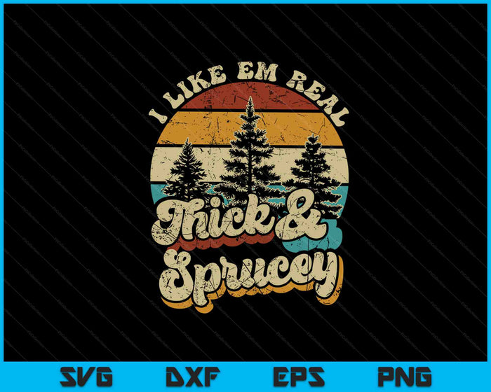 I Like Them Real Thick & Sprucey Funny Christmas Tree SVG PNG Digital Cutting Files