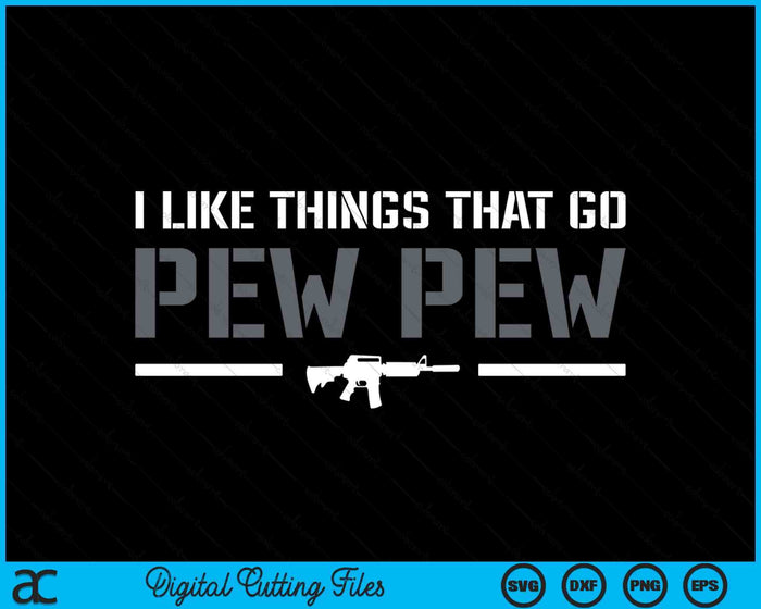 I Like Things That Go Pew Pew - Pro Gun Joke 2nd Amendment SVG PNG Digital Cutting Files