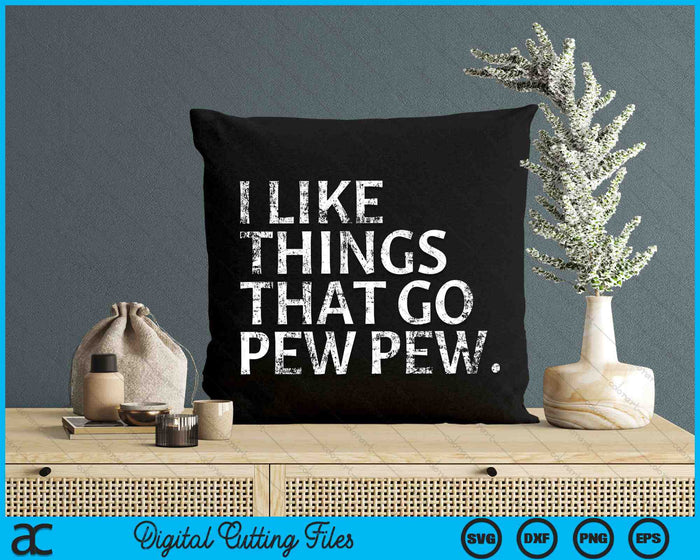 I Like Things That Go Pew Pew SVG PNG Digital Cutting Files