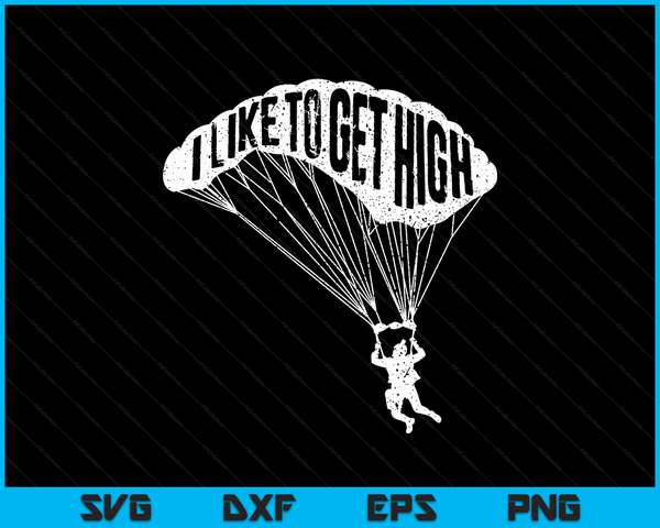 I Like To Get High Skydiver Parachutist Skydive Parachute SVG PNG Digital Cutting Files