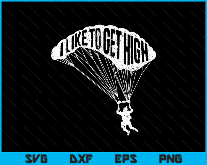 I Like To Get High Skydiver Parachutist Skydive Parachute SVG PNG Digital Cutting Files