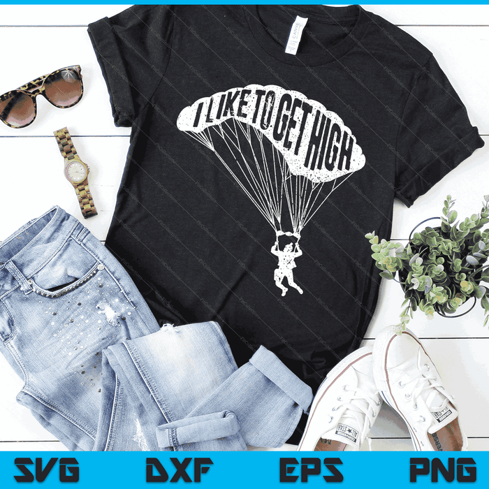 I Like To Get High Skydiver Parachutist Skydive Parachute SVG PNG Digital Cutting Files
