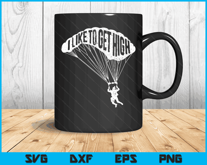 I Like To Get High Skydiver Parachutist Skydive Parachute SVG PNG Digital Cutting Files