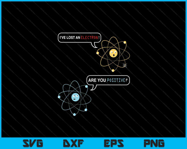 I Lost an Electron. Are You Positive Chemistry Joke SVG PNG Digital Cutting Files