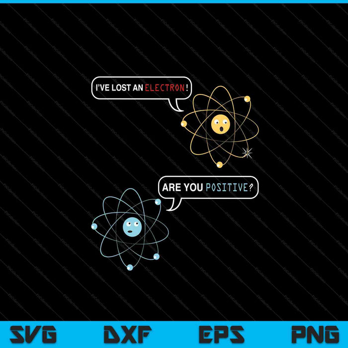 I lost an electron. are you positive chemistry joke SVG cut file