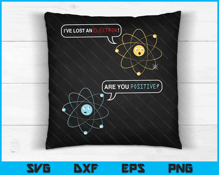 I Lost an Electron. Are You Positive Chemistry Joke SVG PNG Digital Cutting Files