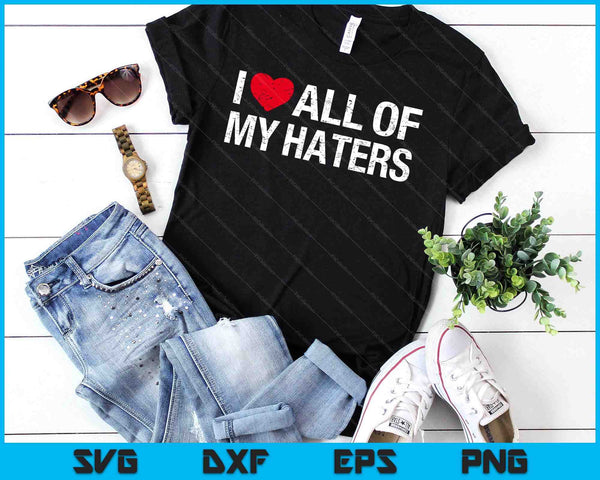 I Love All Of My Haters I SVG PNG Digital Printable Files