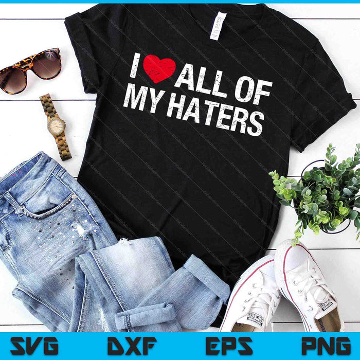 I Love All Of My Haters I SVG PNG Digital Printable Files