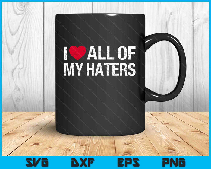 I Love All Of My Haters I SVG PNG Digital Printable Files