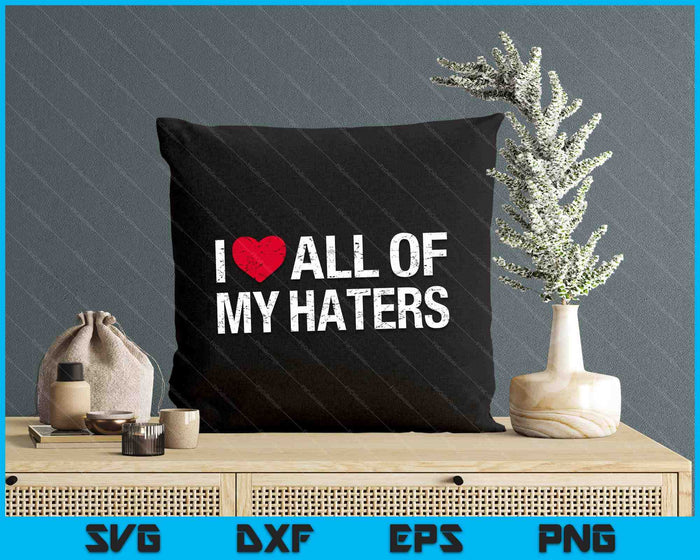 I Love All Of My Haters I SVG PNG Digital Printable Files