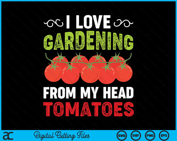 Ik hou van tuinieren vanuit mijn hoofd Tomaten Tuinman SVG PNG digitale snijbestanden