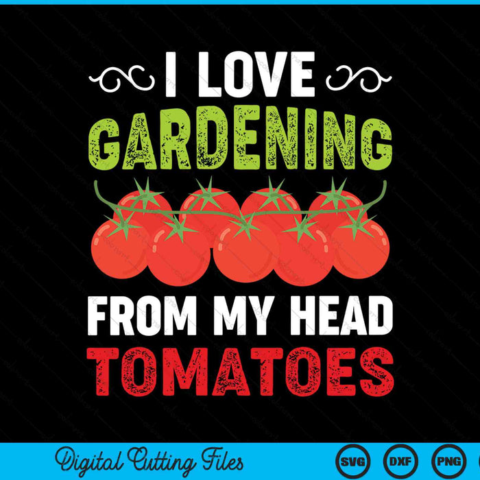 I love gardening from my head tomatoes gardener SVG PNG cut file for Cricut