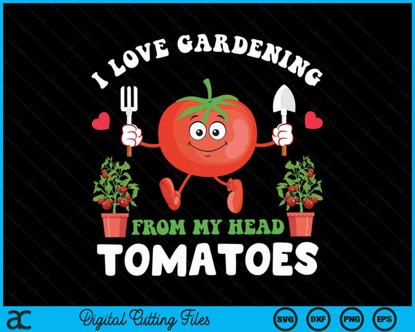 I Love Gardening From My Head Tomatoes Funny Gardener SVG PNG Digital Cutting File