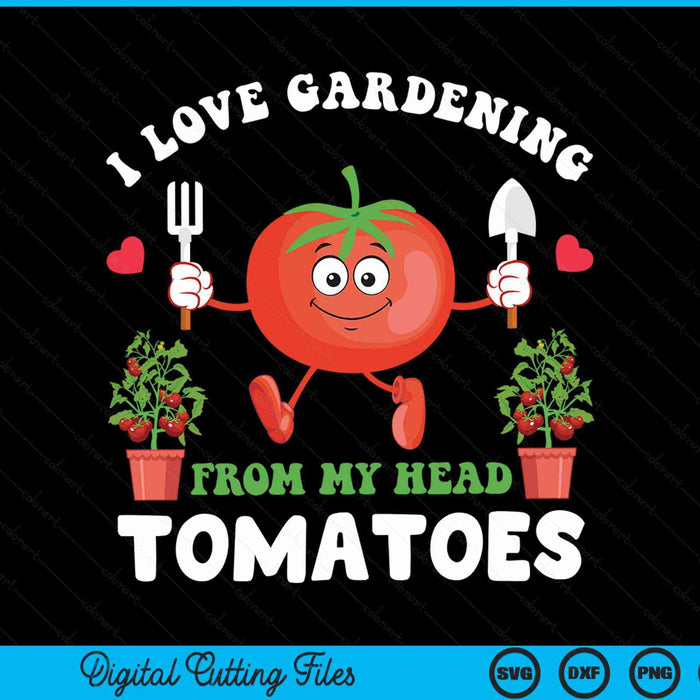 I Love Gardening From My Head Tomatoes Funny Gardener SVG PNG Digital Cutting File