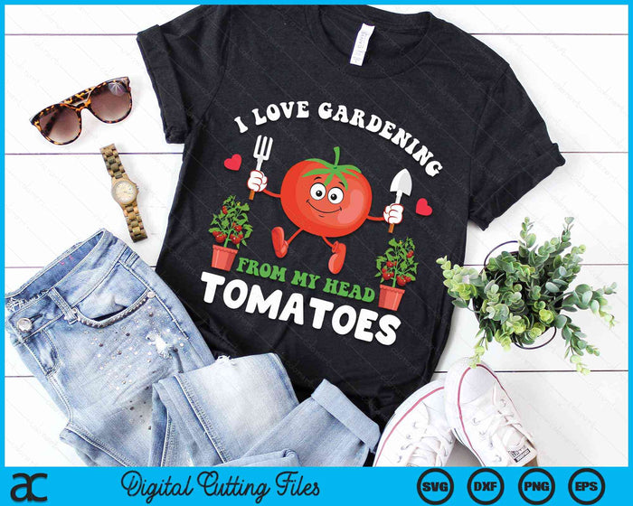 I Love Gardening From My Head Tomatoes Funny Gardener SVG PNG Digital Cutting File