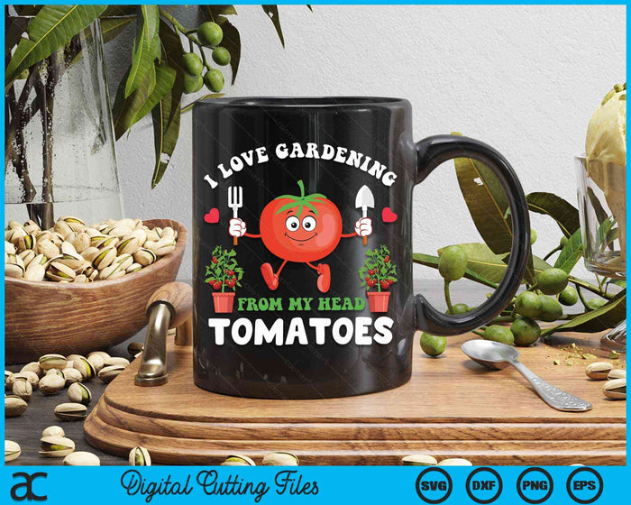 I Love Gardening From My Head Tomatoes Funny Gardener SVG PNG Digital Cutting File