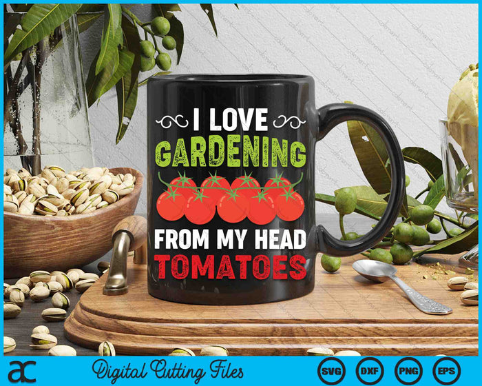 I Love Gardening From My Head Tomatoes Gardener SVG PNG Digital Cutting Files